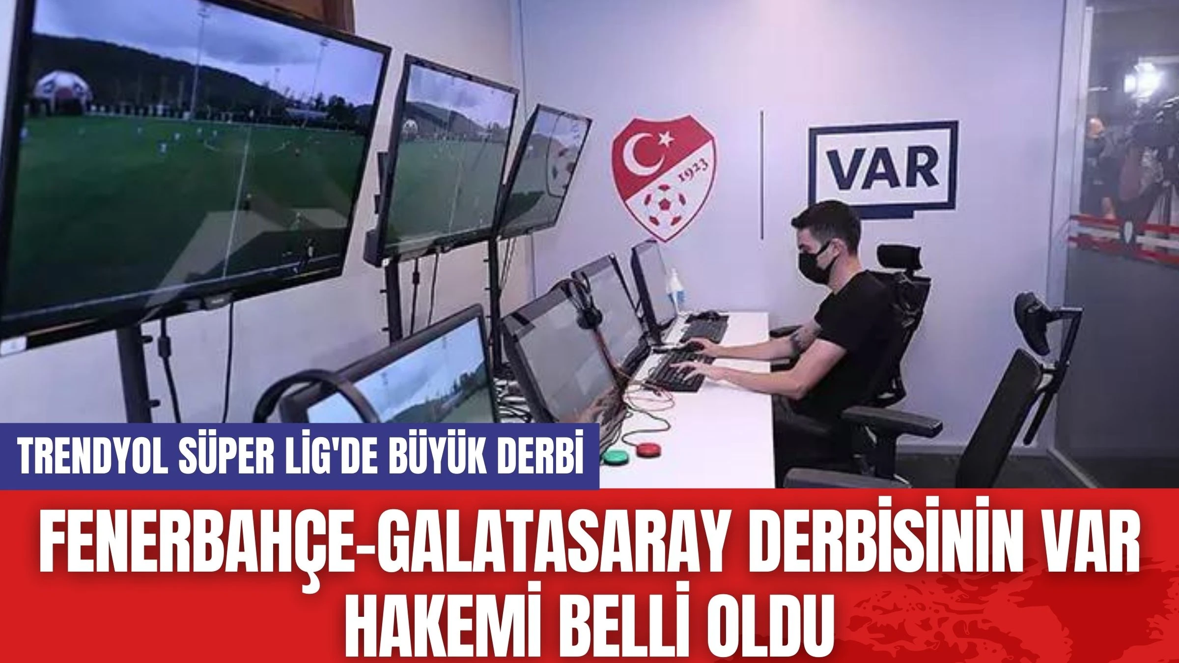 Fenerbahçe-Galatasaray Derbisinin VAR Hakemi Belli Oldu