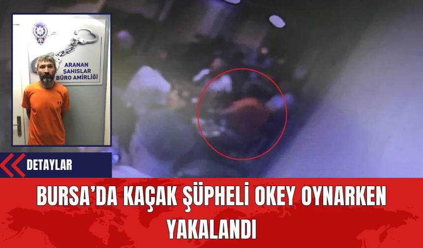 Bursa’da 15 Yıl Hapis Cezası Olan Kaçak Okey Oynarken Yakalandı