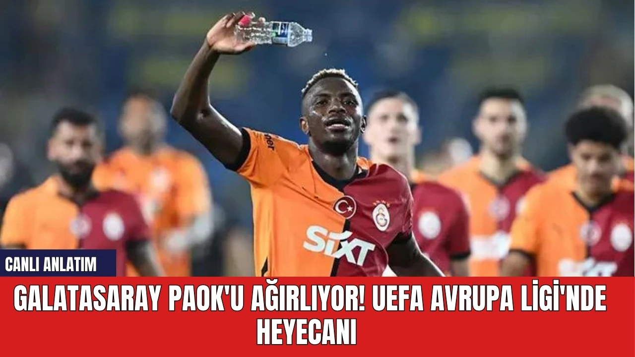 Galatasaray PAOK'u ağırlıyor! UEFA Avrupa Ligi'nde heyecanı