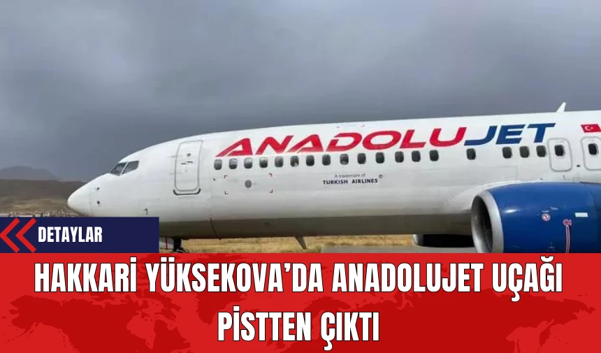 Hakkari Yüksekova’da Anadolujet Uçağı Pistten Çıktı