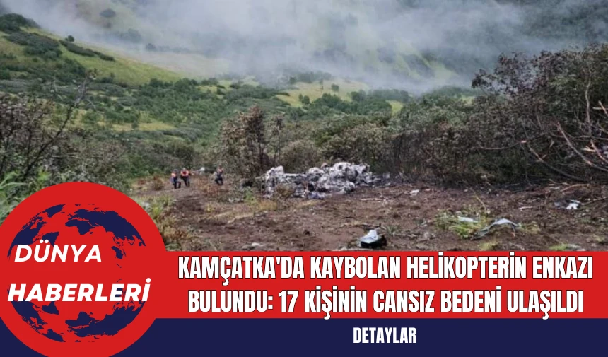 Kamçatka'da Kaybolan Helikopterin Enkazı Bulundu: 17 Kişinin Cansız Bedeni Ulaşıldı