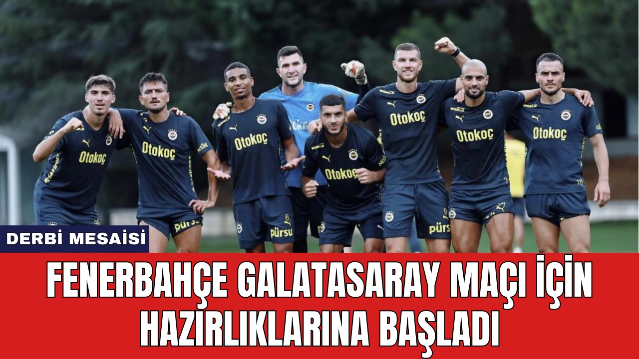 Fenerbahçe Galatasaray Maçı İçin Hazırlıklarına Başladı