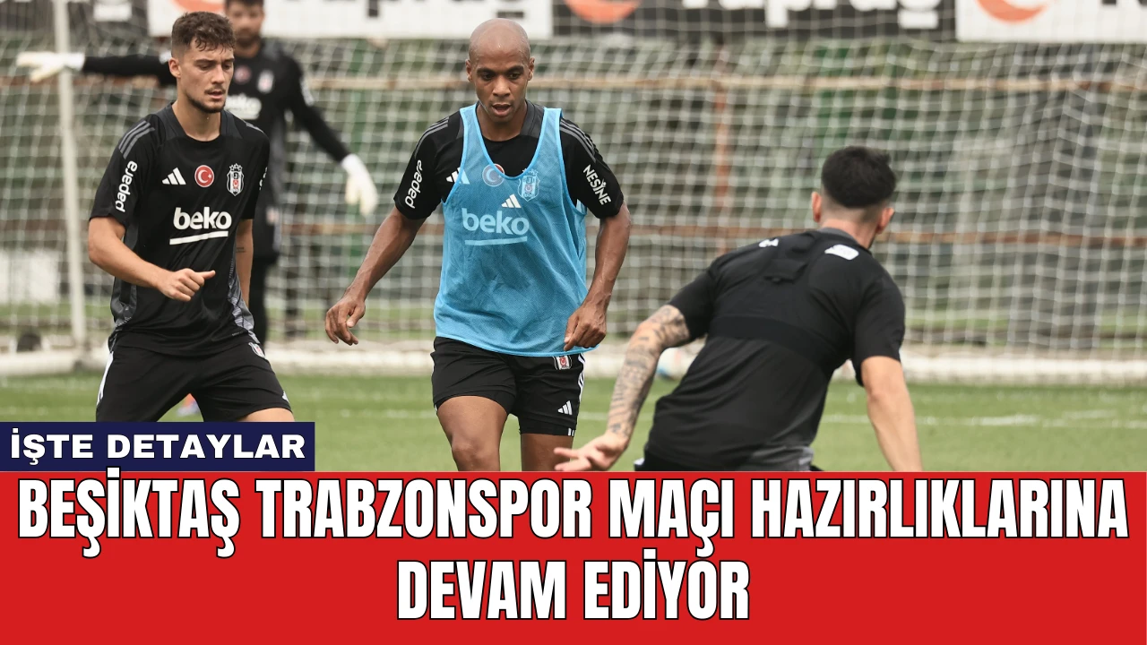 Beşiktaş Trabzonspor Maçı Hazırlıklarına Devam Ediyor