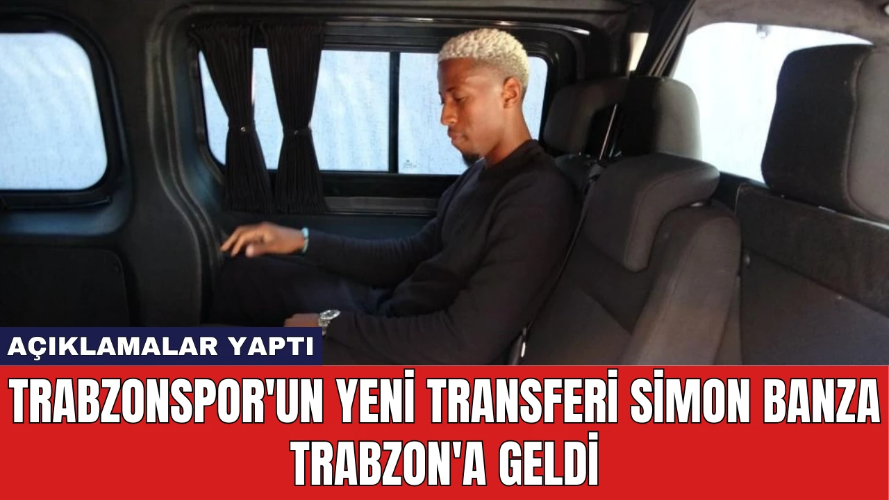 Trabzonspor'un Yeni Transferi Simon Banza Trabzon'a Geldi