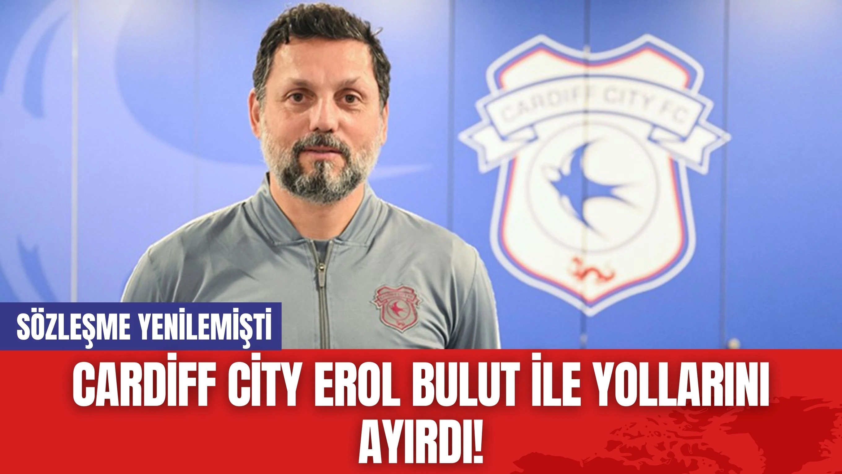 Cardiff City Erol Bulut İle Yollarını Ayırdı! Sözleşme Yenilemişti