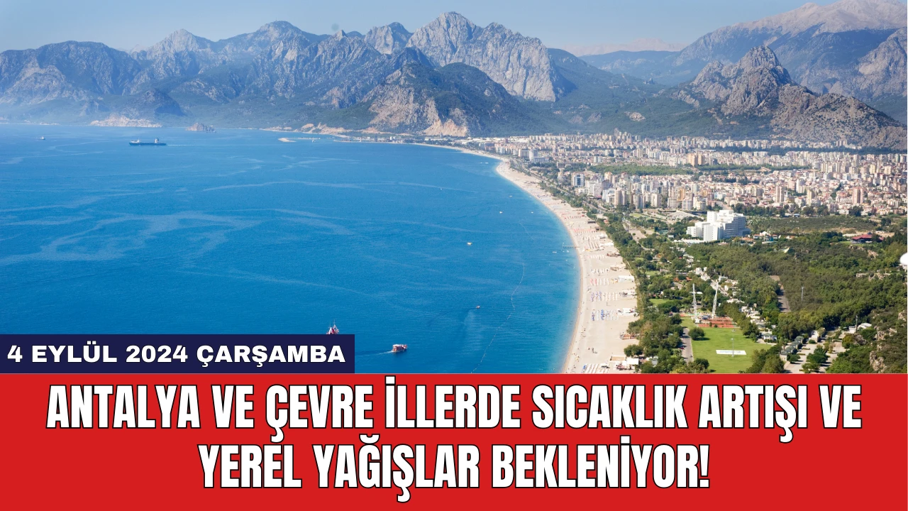 Antalya ve Çevre İllerde Sıcaklık Artışı ve Yerel Yağışlar Bekleniyor!