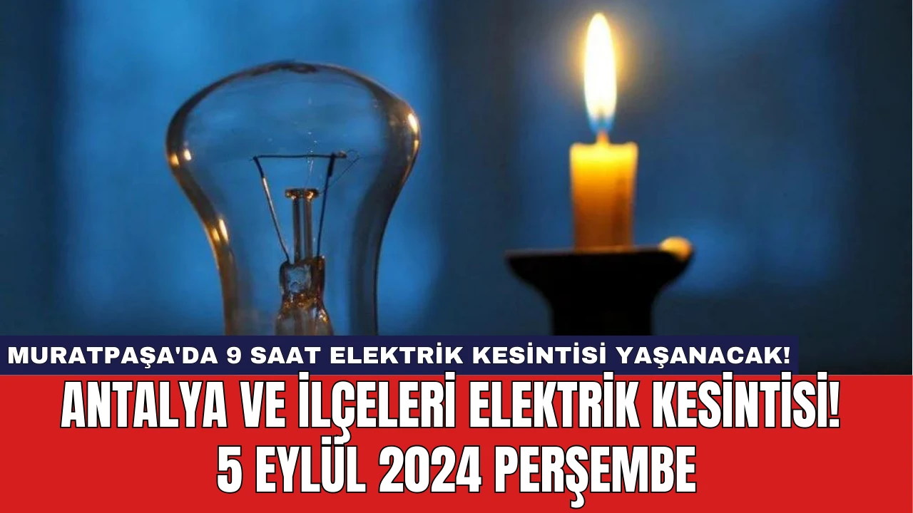 Muratpaşa'da 9 Saat Elektrik Kesintisi Yaşanacak! Antalya ve İlçeleri Elektrik Kesintisi!