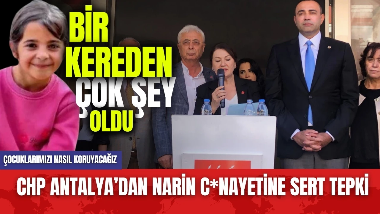 CHP Antalya Narin İçin Konuştu: Bir Kereden Çok Şey Oldu