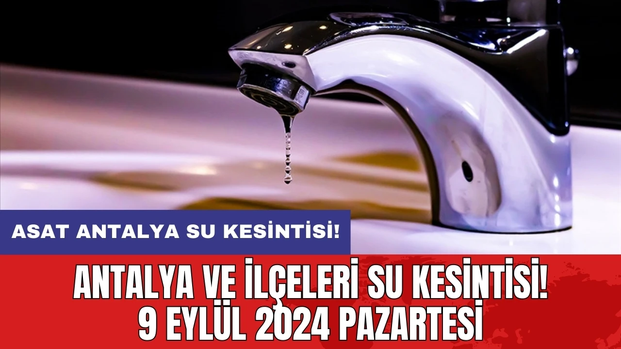 Antalya ve İlçeleri Su Kesintisi! 9 Eylül 2024 Pazartesi