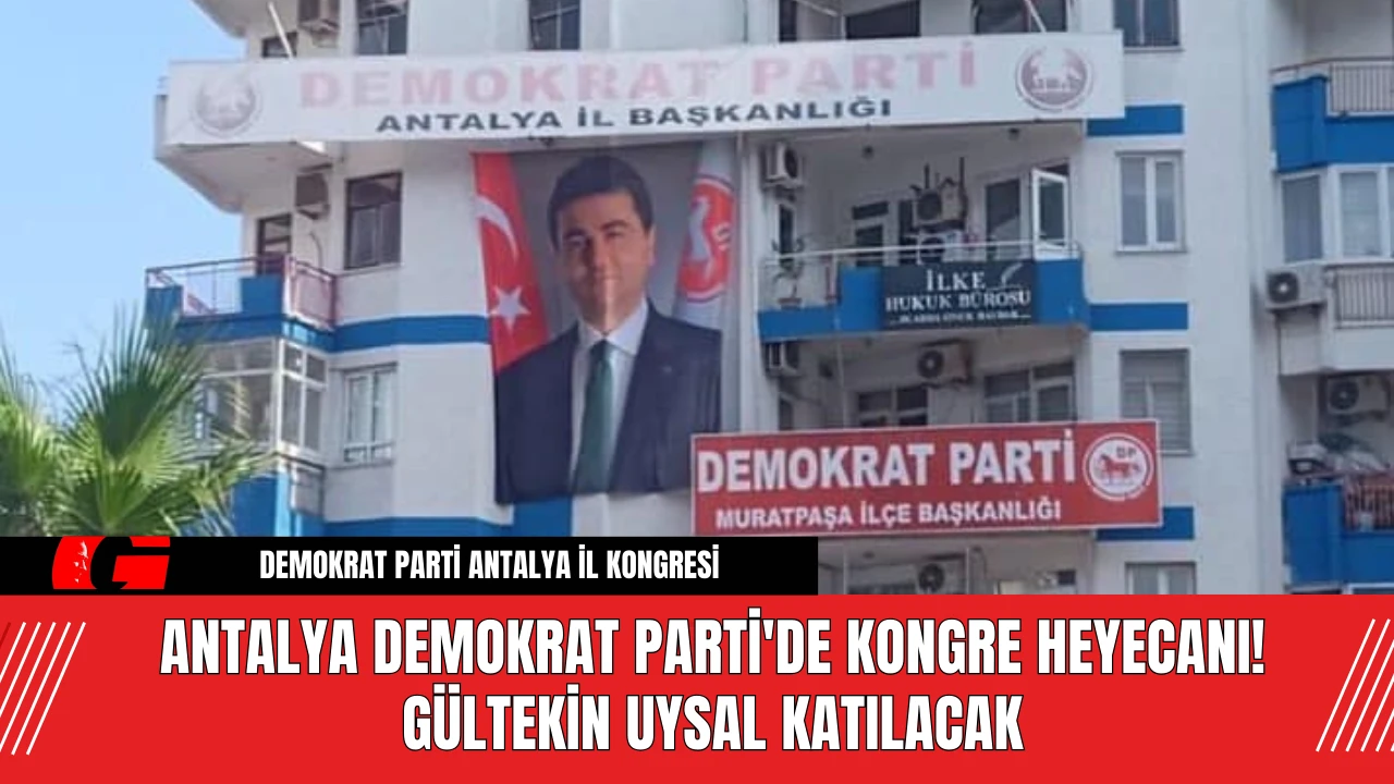 Antalya Demokrat Parti'de Kongre Heyecanı! Gültekin Uysal Katılacak