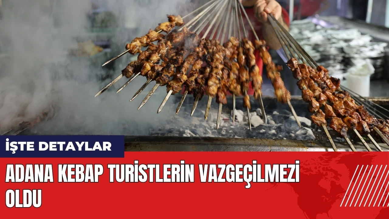 Adana Kebap turistlerin vazgeçilmezi oldu