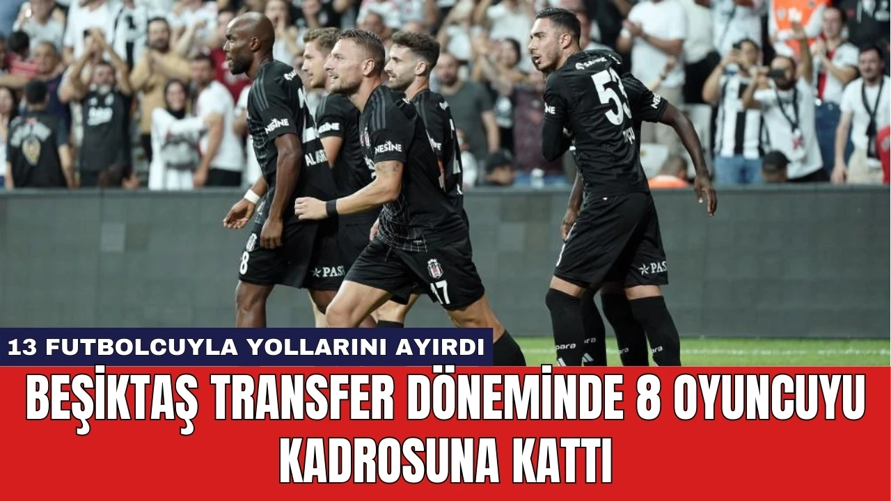 Beşiktaş Transfer Döneminde 8 Oyuncuyu Kadrosuna Kattı