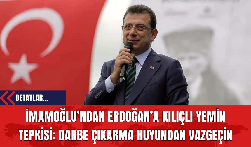 İmamoğlu’ndan Erdoğan’a Kılıçlı Yemin Tepkisi: “Darbe Çıkarma Huyundan Vazgeçin”