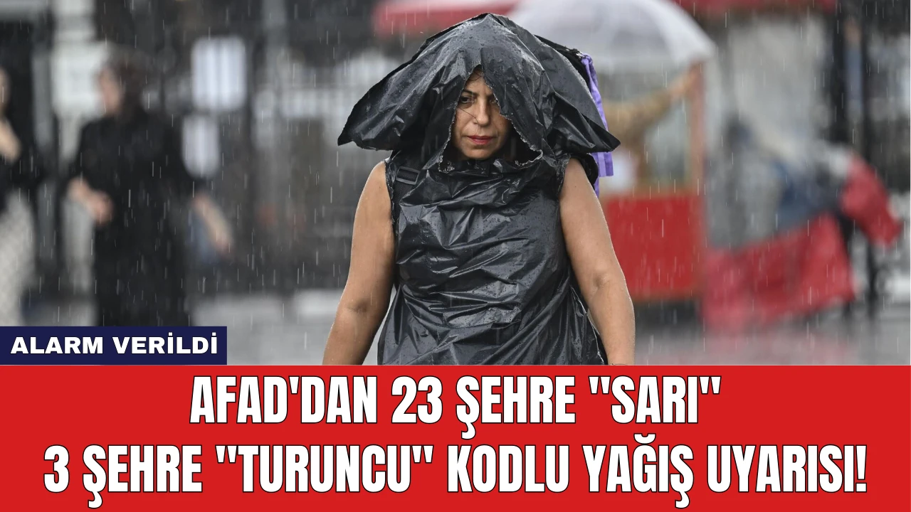 AFAD'dan 23 Şehre "Sarı", 3 Şehre "Turuncu" Kodlu Yağış Uyarısı!