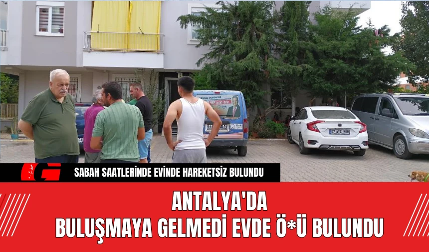 Antalya'da Buluşmaya Gelmedi Evde Ö*ü Bulundu