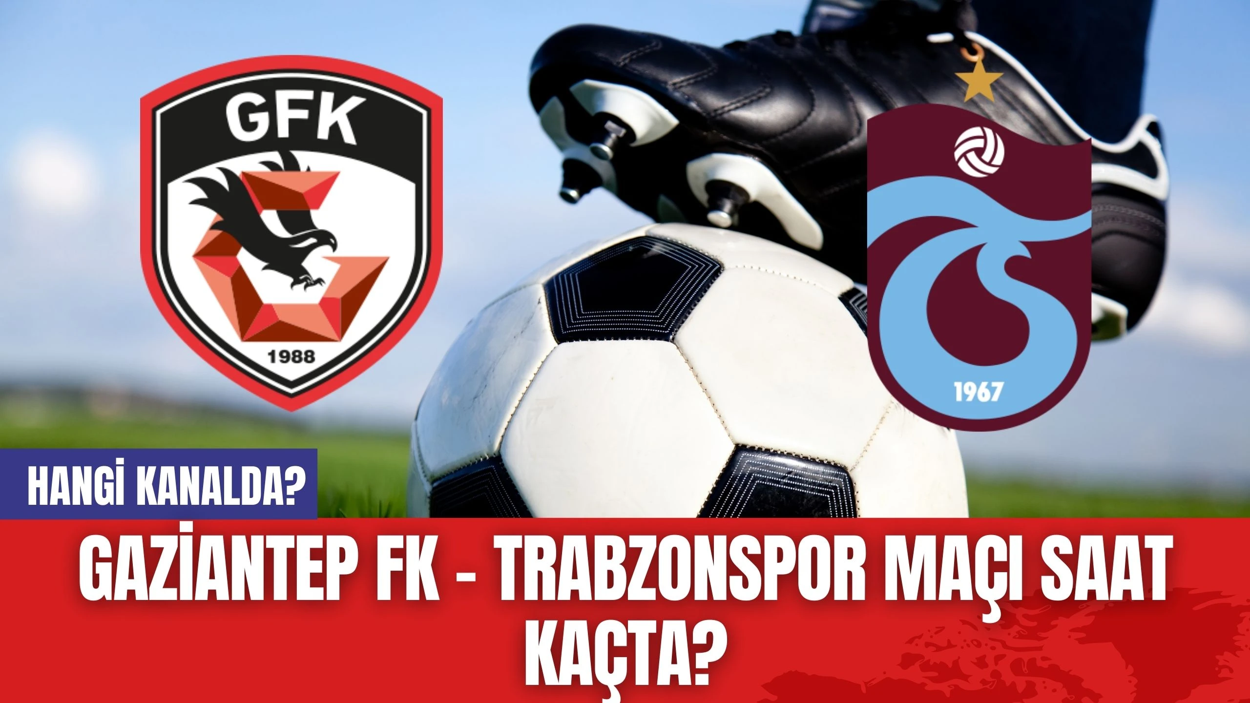 Gaziantep FK - Trabzonspor Maçı Saat Kaçta? Hangi Kanalda?