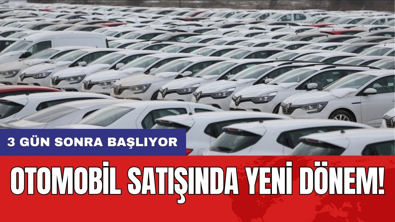 Otomobil satışında yeni dönem: 3 gün sonra başlıyor