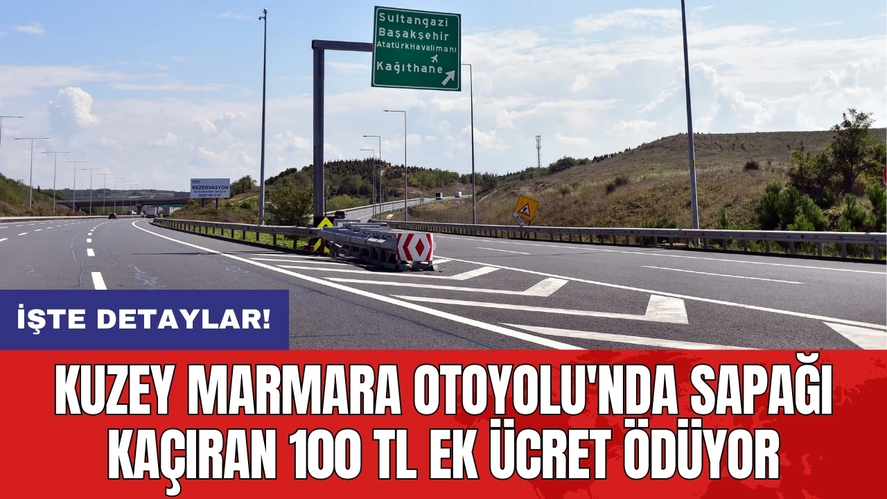 Kuzey Marmara Otoyolu'nda sapağı kaçıran 100 TL ek ücret ödüyor