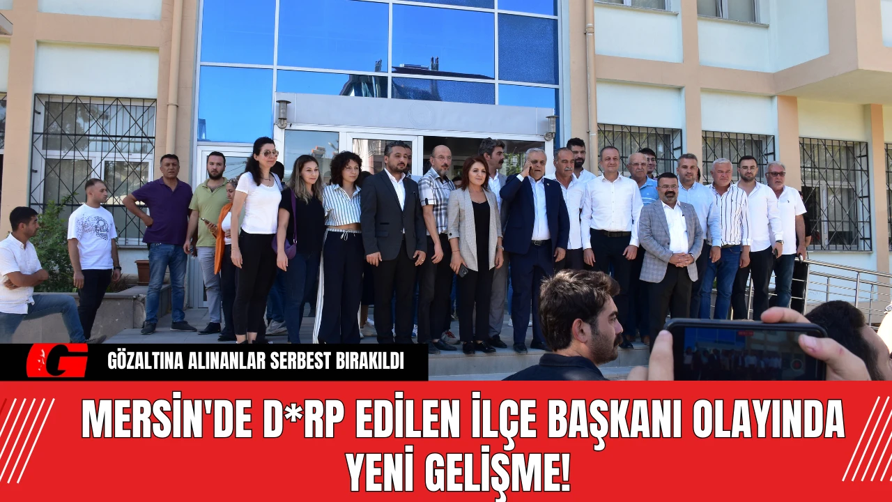 Mersin'de D*rp Edilen İlçe Başkanı Olayında Yeni Gelişme!