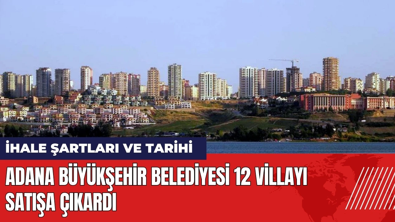 Adana Büyükşehir Belediyesi 12 villayı satışa çıkardı!