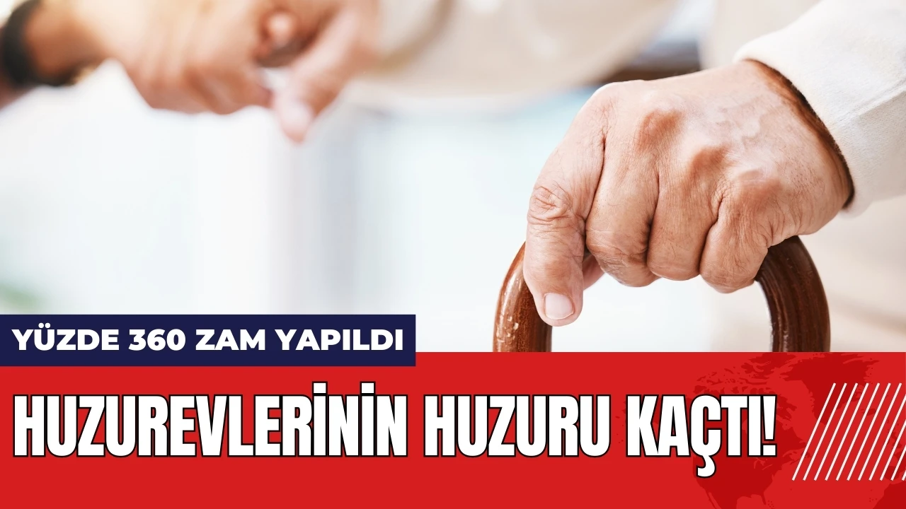 Huzurevlerinin huzuru kaçtı! Huzurevlerine yüzde 360 zam yapıldı