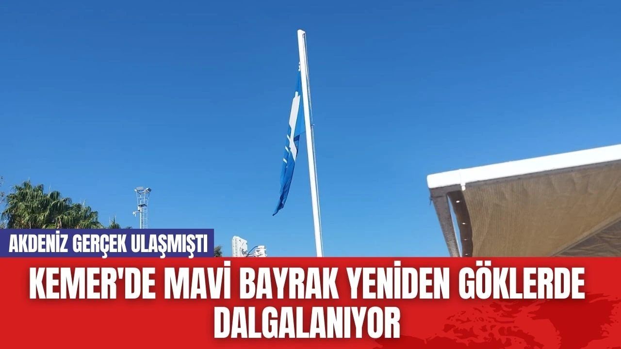 Kemer'de Mavi Bayrak Yeniden Göklerde Dalgalanıyor