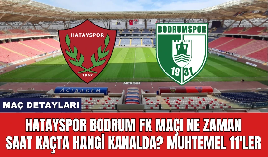 Hatayspor Bodrum FK Maçı Ne Zaman Saat Kaçta Hangi Kanalda?