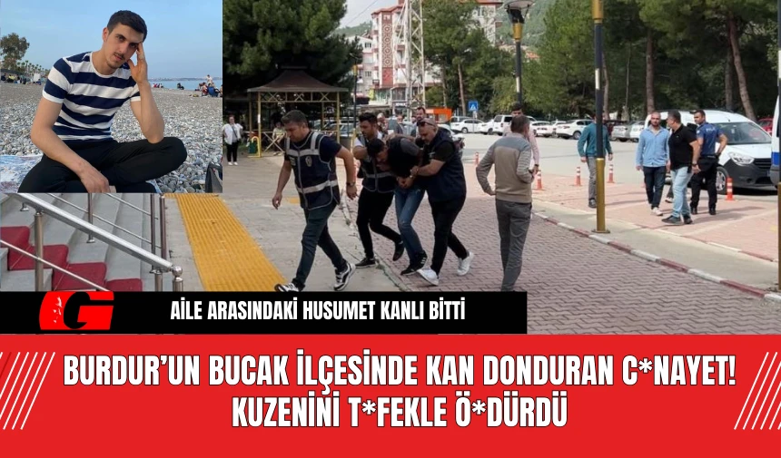 Burdur’un Buca'da Kan Donduran C*nayet! Kuzenini T*fekle Ö*dürdü