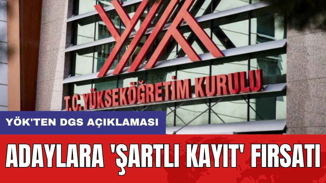 YÖK'ten DGS açıklaması: Adaylara 'şartlı kayıt' fırsatı