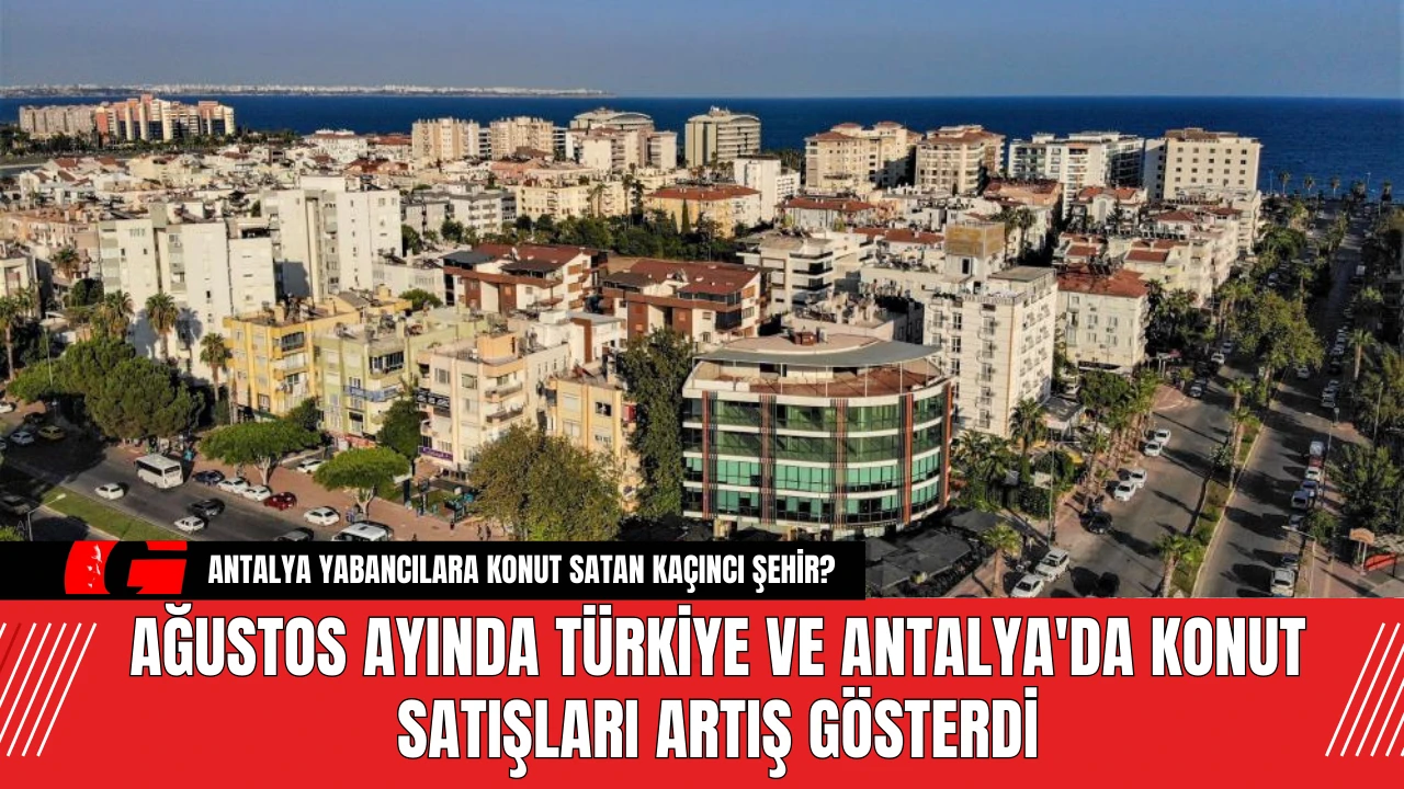 Ağustos Ayında Türkiye ve Antalya'da Konut Satışları Artış Gösterdi