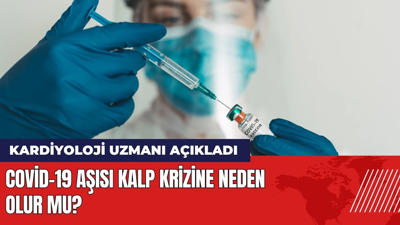 Covid-19 aşısı kalp krizine neden olur mu? Kardiyoloji Uzmanı açıkladı