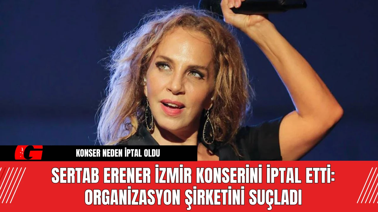 Sertab Erener Konserini İptal Etti: Organizasyon Şirketini Suçladı