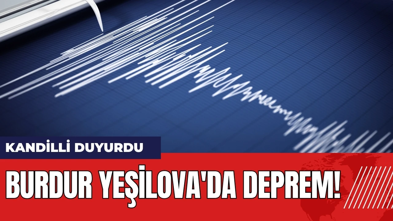 Burdur Yeşilova'da deprem! Kandilli Rasathanesi duyurdu