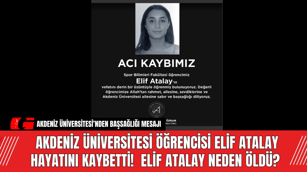 Akdeniz Üniversitesi Öğrencisi Elif Atalay Hayatını Kaybetti!  Elif Atalay Neden Öldü?