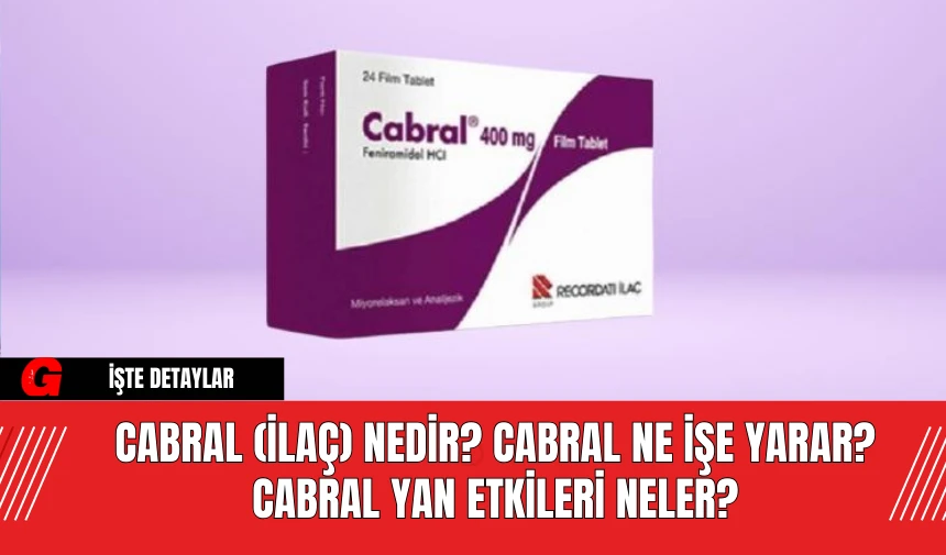 Cabral (ilaç) Nedir? Cabral Ne İşe Yarar? Cabral Yan Etkileri Neler?