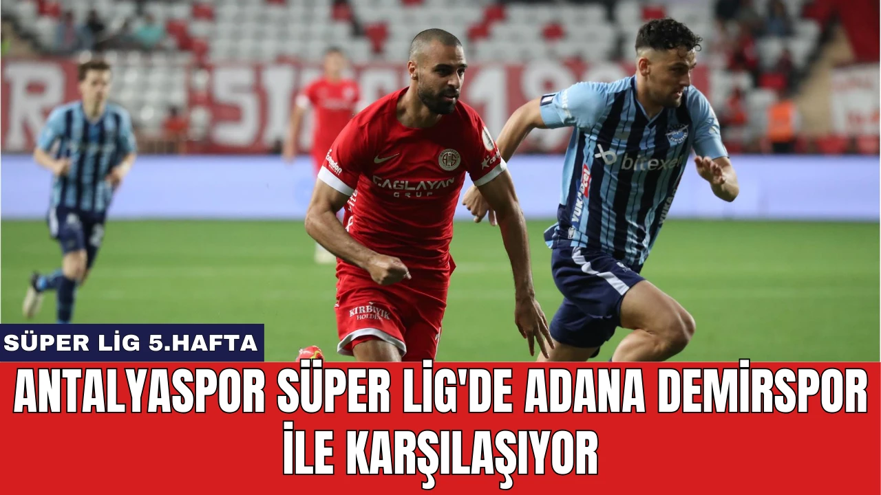 Antalyaspor Süper Lig'de Adana Demirspor ile Karşılaşıyor