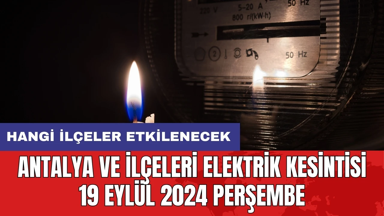 Antalya ve ilçeleri elektrik kesintisi 19 Eylül 2024 Perşembe