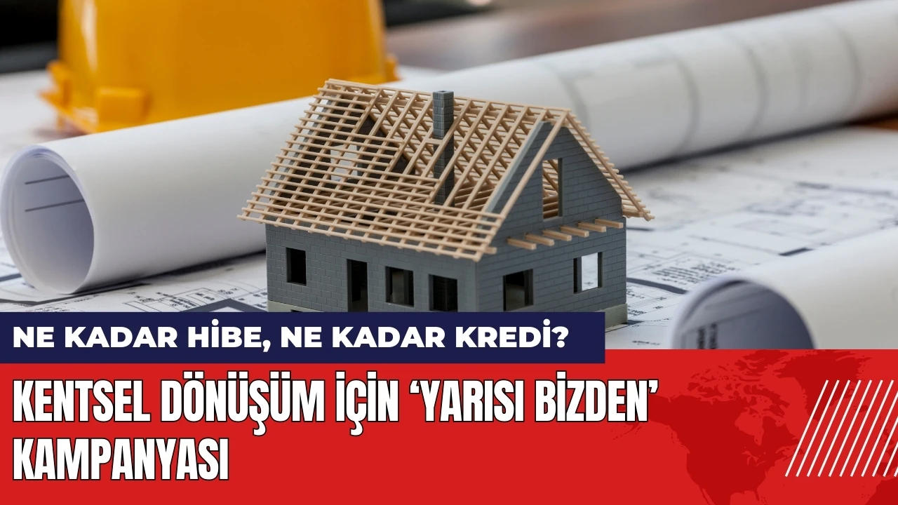 Kentsel dönüşüm için Yarısı Bizden Kampanyası: Yarısı ne kadar?