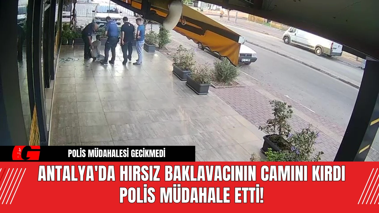 Antalya'da Hırsız Baklavacının Camını Kırdı Polis Müdahale Etti!