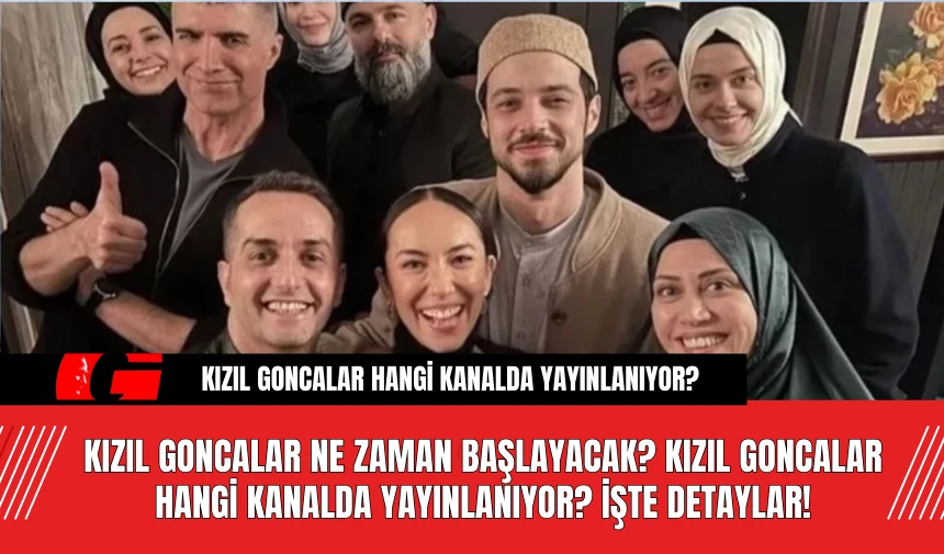 Kızıl Goncalar Ne Zaman Başlayacak? Kızıl Goncalar Hangi Kanalda Yayınlanıyor? İşte Detaylar!