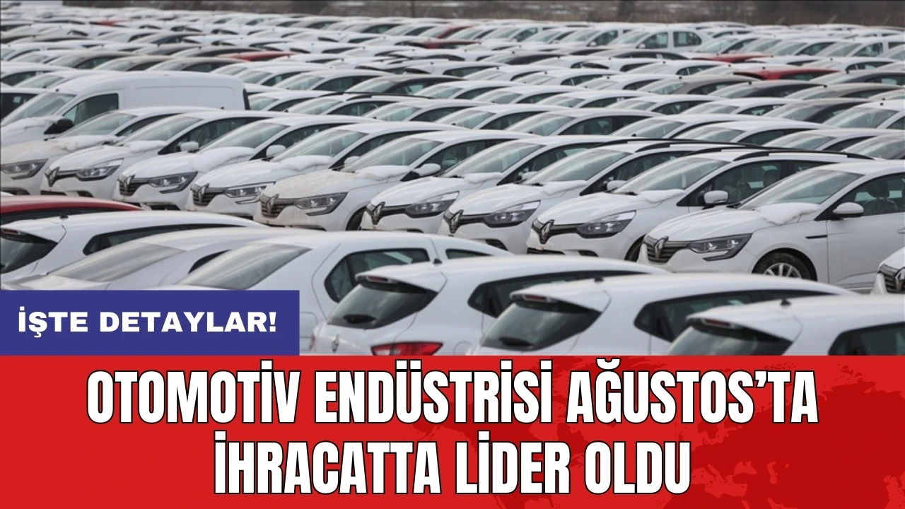 Otomotiv Endüstrisi Ağustos’ta ihracatta lider oldu