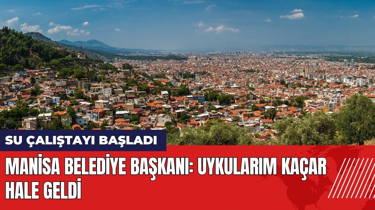 Manisa'da Su Çalıştayı başladı! Başkan: Uykularım kaçar hale geldi