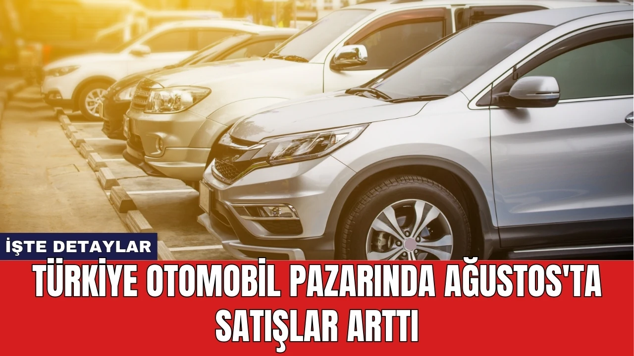 Türkiye Otomobil Pazarında Ağustos'ta Satışlar Arttı