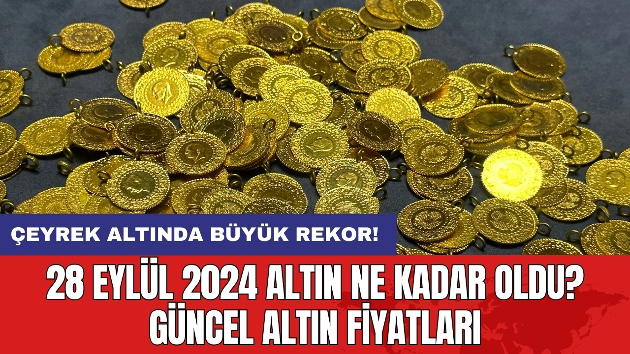 28 Eylül 2024 Altın Ne Kadar Oldu? Güncel Altın Fiyatları