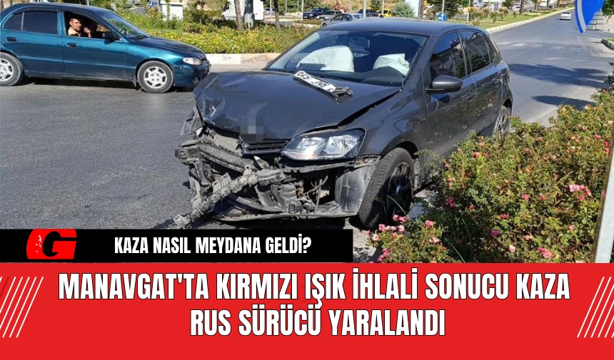 Manavgat'ta Kırmızı Işık İhlali Sonucu Kaza: Rus Sürücü Yaralandı