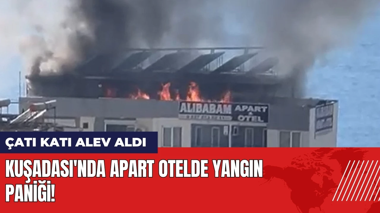 Kuşadası'nda apart otelde yangın paniği! Çatı katı alev aldı