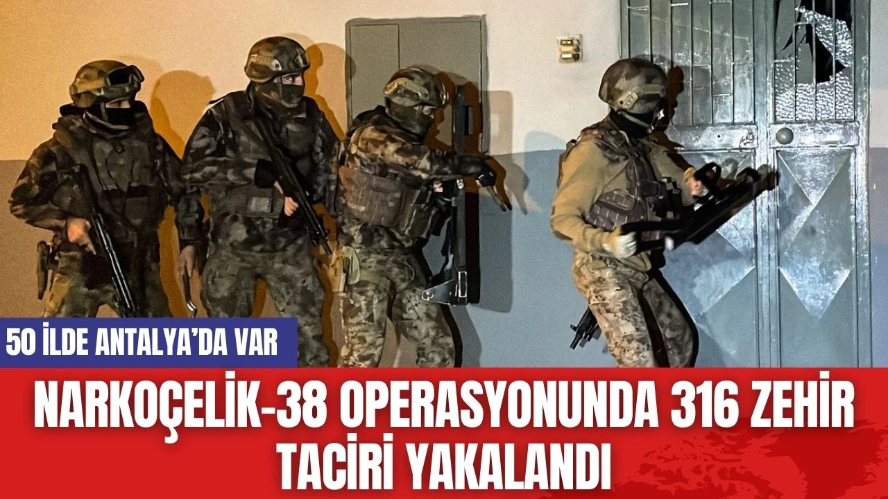 NARKOÇELİK-38 Operasyonunda 316 Zehir Taciri Yakalandı