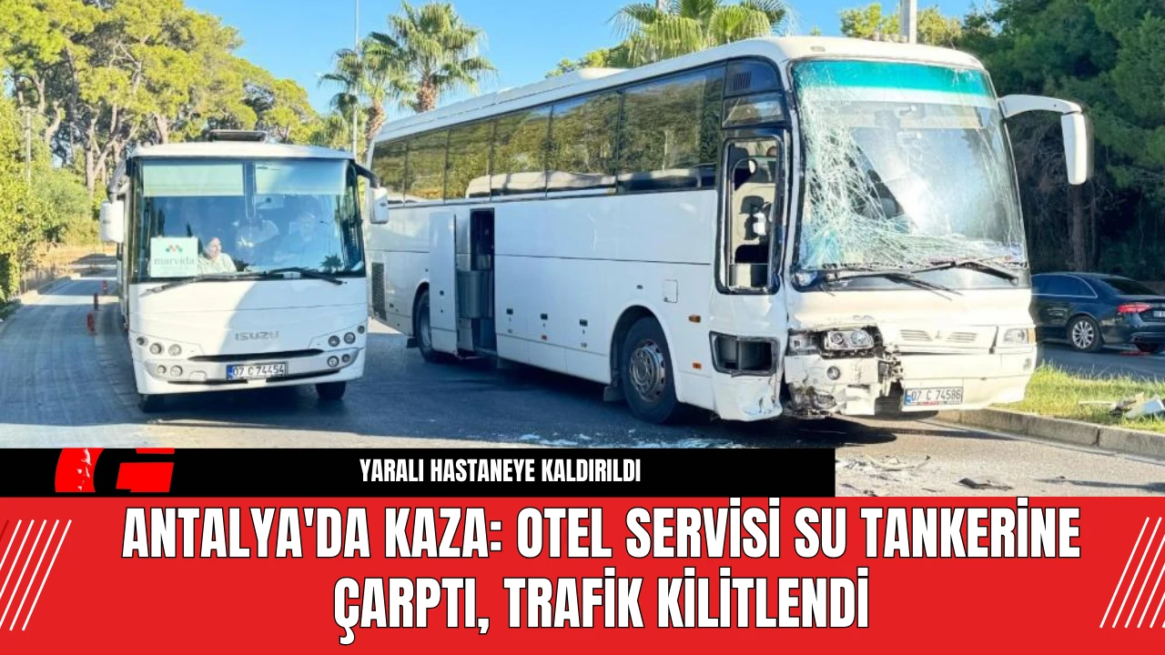 Antalya'da Kaza: Otel Servisi Su Tankerine Çarptı, Trafik Kilitlendi