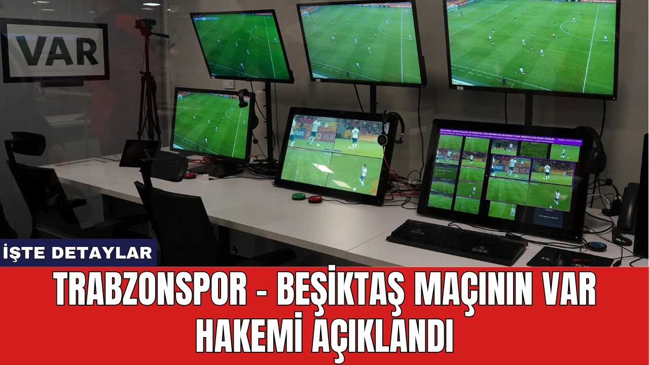 Trabzonspor - Beşiktaş Maçının Var Hakemi Açıklandı