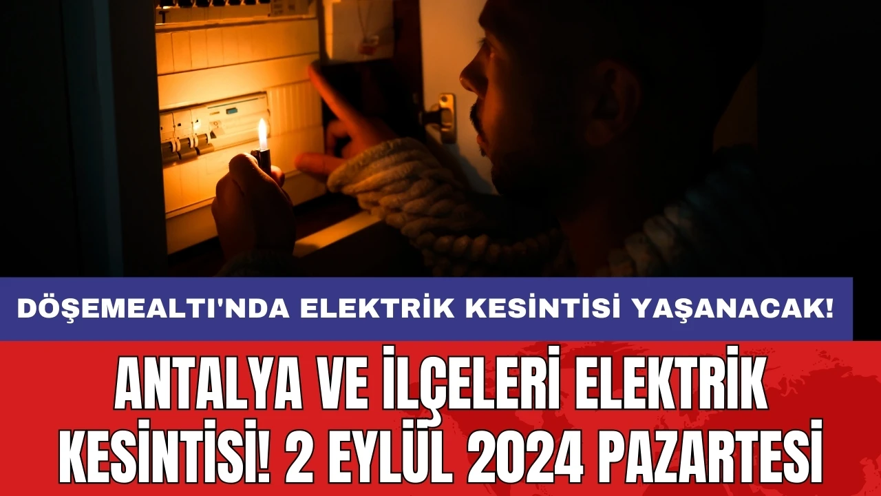 Döşemealtı'nda elektrik kesintisi yaşanacak! Antalya ve İlçeleri Elektrik Kesintisi! 2 Eylül 2024 Pazartesi